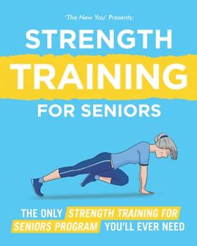 The New You: The Only Strength Training Program for Seniors You'll Ever Need