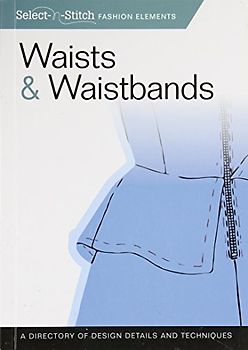 Waists & Waistbands: A Directory of Design Details and Techniques (Select-N-Stitch Fashion Elements) - Skills Institute Press