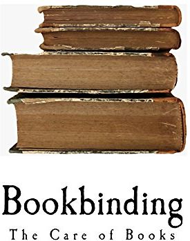 Bookbinding: The Care of Books (A Handbook for Amateurs Bookbinders & Librarians)