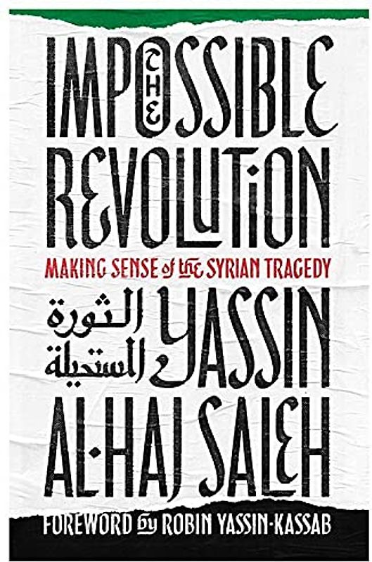 The Impossible Revolution: Making Sense of the Syrian Tragedy