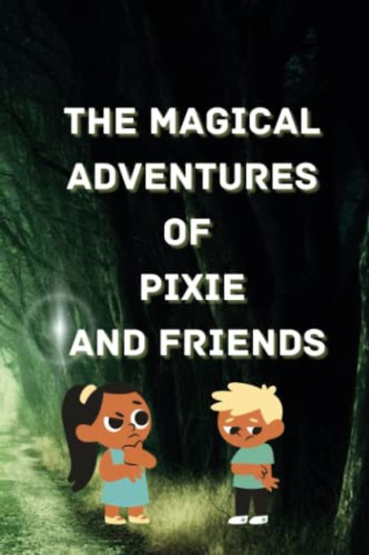 The Magical Adventures of Pixie and Friends: Sparkling Tales and Whimsical Wonders: Join Pixie and Friends on Magical Adventures through Fairyland! ... A Journey Through Whimsy and Wonder)