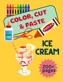 Cut and Paste Worksheets, Cut and Glue Preschool, 200+ pages, Ice Cream,: Scissors Skills Color and Cut Out and Glue for Kids Ages 4-6