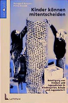 Kinder können mitentscheiden. Beteiligung von Kindern und Jugendlichen in Kindergarten, Schule und Jugendarbeit