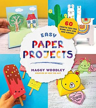 Easy Paper Projects: 60 Crafts You Can Wear, Gift, Use and Admire