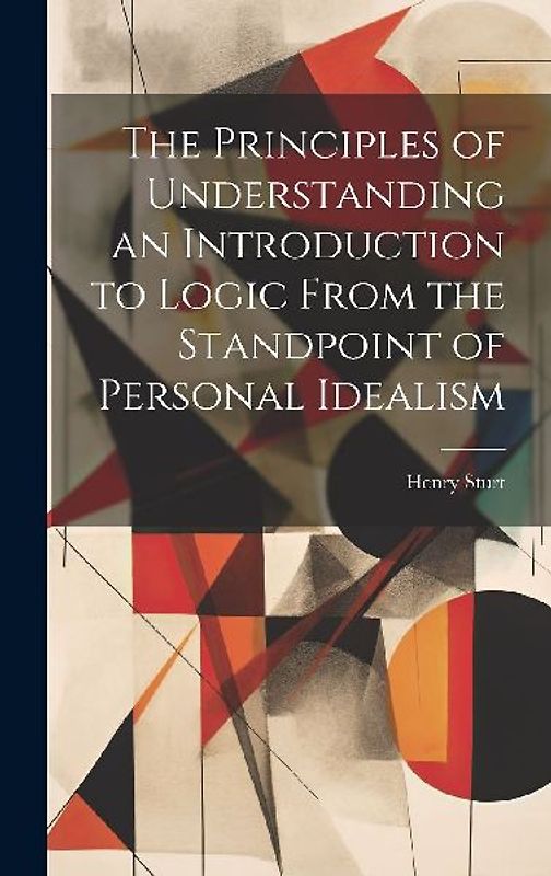 The Principles of Understanding an Introduction to Logic From the Standpoint of Personal Idealism