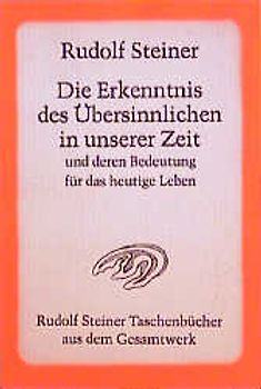 Die Erkenntnis des Übersinnlichen in unserer Zeit und deren Bedeutung für das heutige Leben