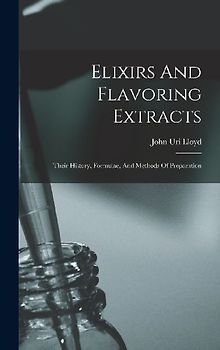 Elixirs And Flavoring Extracts: Their History, Formulae, And Methods Of Preparation