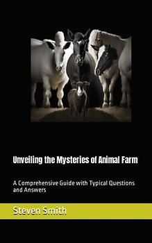 Unveiling the Mysteries of Animal Farm: A Comprehensive Guide with Typical Questions and Answers (Classic Books Explained)