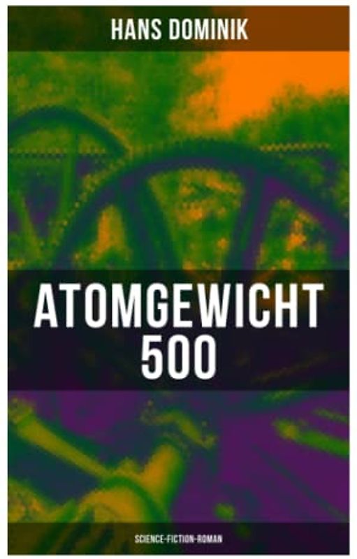 Atomgewicht 500 (Science-Fiction-Roman): Einer der bekanntesten Romane des deutschen Science-Fiction-Pioniers