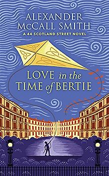 Love in the Time of Bertie: A 44 Scotland Street Novel