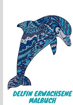 Delfin Malbuch für Erwachsene: Ein Malbuch zum Stressabbau und zur Entspannung (Malbücher für Erwachsene)
