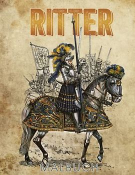 Ritter Malbuch: 30 Malvorlagen Ritter Und Mittelalter Ausmalbilder mit Schwertern, Rüstungen und alten Waffen Für Erwachsene und Kinder Zur Stressabbau und Entspannung