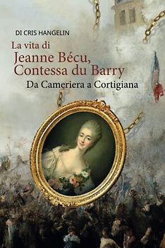 La vita di Jeanne Bécu, Contessa du Barry Da Cameriera a Cortigiana: Italienisch-Deutsch Stufe B1