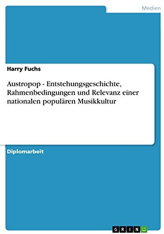 Austropop - Entstehungsgeschichte, Rahmenbedingungen und Relevanz einer nationalen populären Musikkultur - Fuchs, Harry