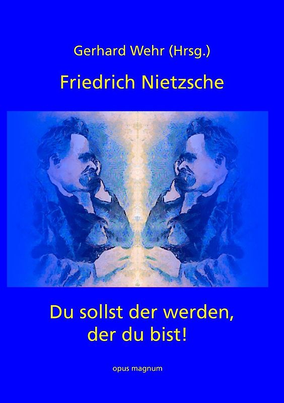 Friedrich Nietzsche: Du sollst der werden, der du bist