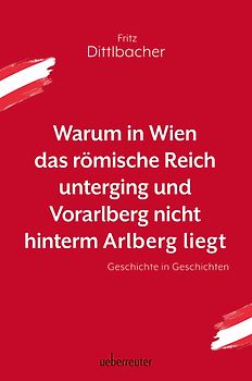 Warum in Wien das Römische Reich unterging und Vorarlberg nicht hinterm Arlberg liegt
