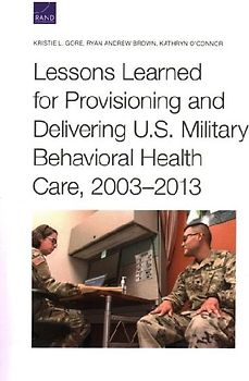 Lessons Learned for Provisioning and Delivering U.S. Military Behavioral Health Care, 2003-2013