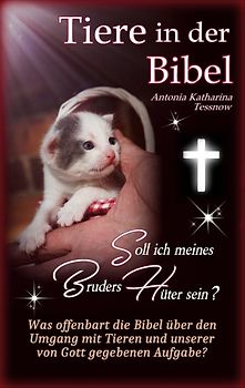 Tiere in der Bibel - Soll ich meines Bruders Hüter sein? Was sagt die Bibel über den Umgang mit Tieren und unserer von Gott gegebenen Aufgabe?