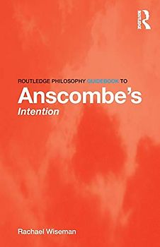 Routledge Philosophy GuideBook to Anscombe’s Intention (Routledge Philosophy Guidebooks)