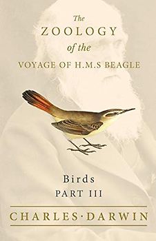 Birds - Part III - The Zoology of the Voyage of H.M.S Beagle ; Under the Command of Captain Fitzroy - During the Years 1832 to 1836