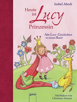 Heute ist Lucy Prinzessin. Alle Lucy-Geschichten in einem Band