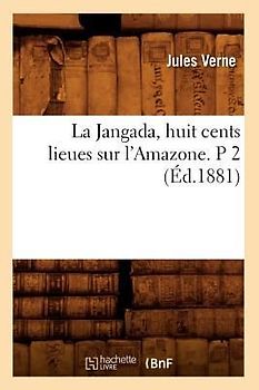 La Jangada, Huit Cents Lieues Sur l'Amazone. P 2 (Éd.1881)
