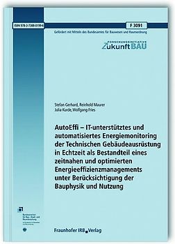 AutoEffi - IT-unterstütztes und automatisiertes Energiemonitoring der Technischen Gebäudeausrüstung in Echtzeit als Bestandteil eines zeitnahen und optimierten Energieeffizienzmanagements unter Berücksichtigung der Bauphysik und Nutzung. Abschlussbericht