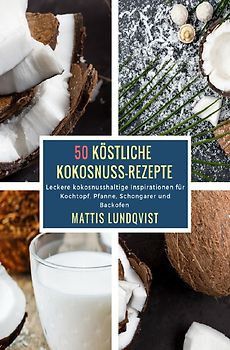 50 Köstliche Kokosnuss-Rezepte