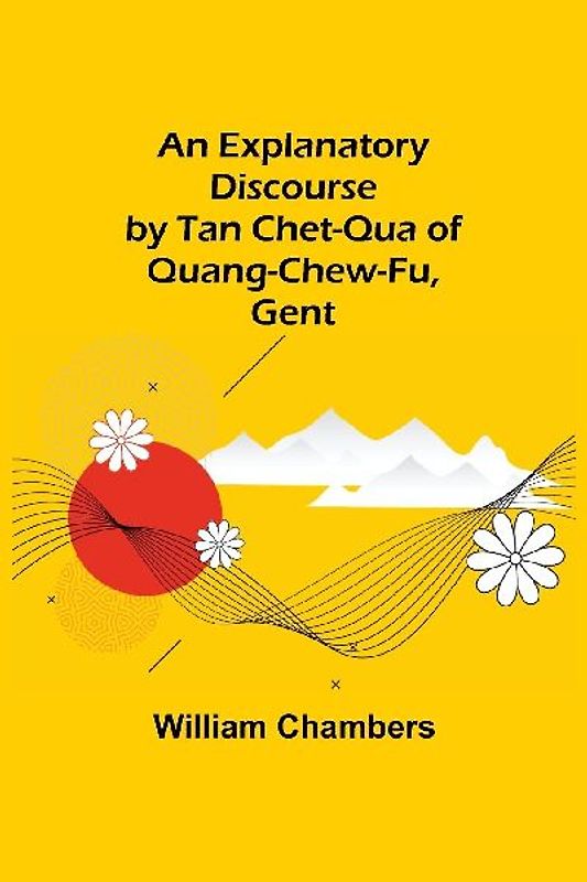 An Explanatory Discourse by Tan Chet-qua of Quang-chew-fu, Gent.