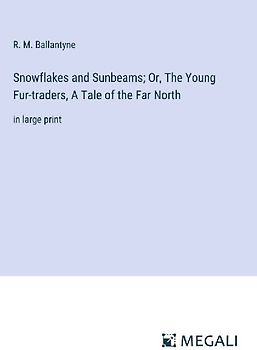 Snowflakes and Sunbeams; Or, The Young Fur-traders, A Tale of the Far North