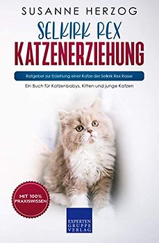 Selkirk Rex Katzenerziehung - Ratgeber zur Erziehung einer Katze der Selkirk Rex Rasse: Ein Buch für Katzenbabys, Kitten und junge Katzen