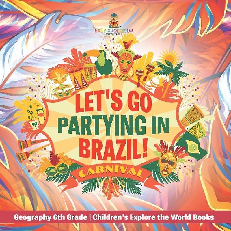 Let's Go Partying in Brazil! Geography 6th Grade | Children's Explore the World Books