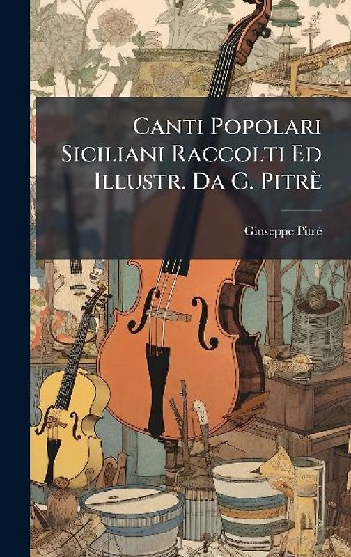 Canti Popolari Siciliani Raccolti Ed Illustr. Da G. Pitrè