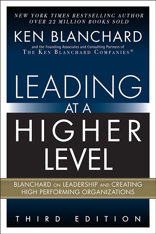 Leading at a Higher Level: Blanchard on Leadership and Creating High Performing Organizations
