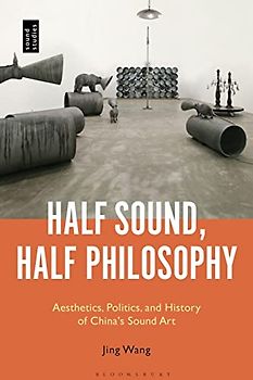 Half Sound, Half Philosophy: Aesthetics, Politics, and History of China's Sound Art