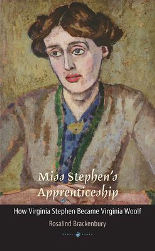 Miss Stephen's Apprenticeship: How Virginia Stephen Became Virginia Woolf