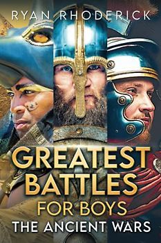 Greatest Battles for Boys: The Ancient Wars