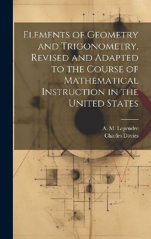 Elements of Geometry and Trigonometry. Revised and Adapted to the Course of Mathematical Instruction in the United States