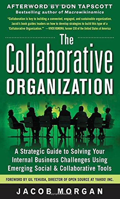 The Collaborative Organization: A Strategic Guide to Solving Your Internal Business Challenges Using Emerging Social and Collaborative Tools - Jacob Morgan