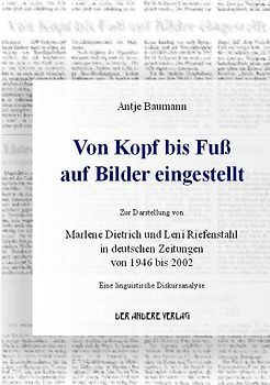 Von Kopf bis Fuss auf Bilder eingestellt - Zur Darstellung von Marlene Dietrich und Leni Riefenstahl in deutschen Zeitungen von 1946 bis 2002