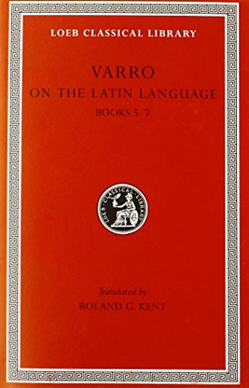 On the Latin Language, Volume I: Books 5-7: 001 (Loeb Classical Library) - Varro, Marcus T.