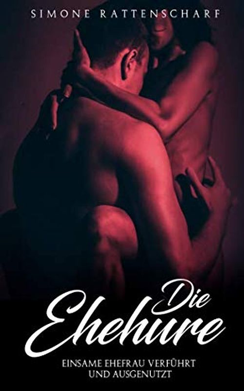 Die Ehehure - Einsame Ehefrau verführt und ausgenutzt