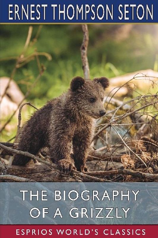 The Biography of a Grizzly (Esprios Classics)