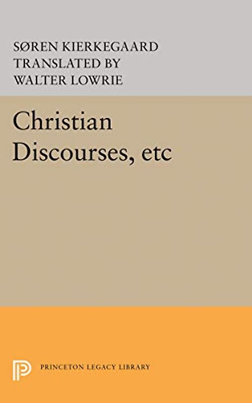 Christian Discourses, etc: The Lilies of the Field and the Birds of the Air and Three Discourses At the Communion on Fridays (Princeton Legacy Library)