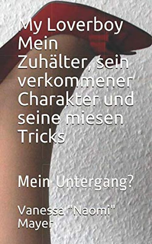 My Loverboy Mein Zuhälter, sein verkommener Charakter und seine miesen Tricks: Mein Untergang? (Die miesen Tricks meines Zuhälters eingefangen - abgerichtet - abgerechnet, Band 3)