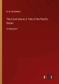 The Coral Island; A Tale of the Pacific Ocean