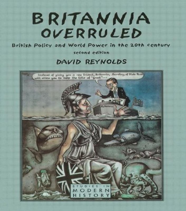 Britannia Overruled: British Policy and World Power in the Twentieth Century: British Policy and World Powers in the 20th Century (Studies in Modern History) - Reynolds, David