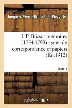 J.-P. Brissot Mémoires (1754-1793) Suivi de Correspondance Et Papiers. Tome 1