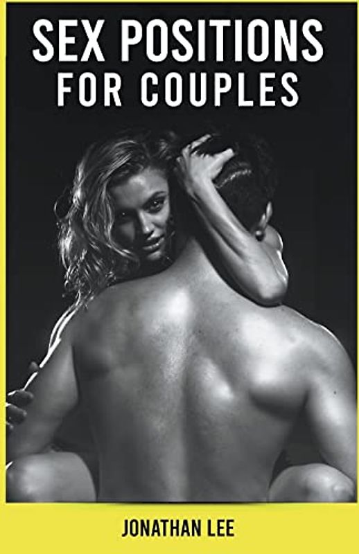 Sex Positions For Couples: The Ultimate Guide For Improve Your Sex Life. Learn More Tips and Techniques To Great Sex For Couples.