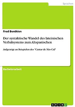 Der syntaktische Wandel des lateinischen Verbalsystems zum Altspanischen: Aufgezeigt an Beispielen des "Cantar de Mio Cid"